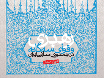 کتاب«رهبری و قوای سه گانه در جمهوری اسلامی ایران»منتشر شد